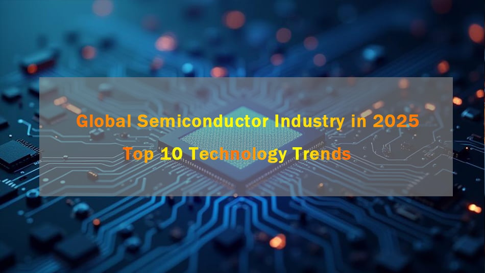 In-depth research report on the top 10 technology trends in the global semiconductor industry in 2025